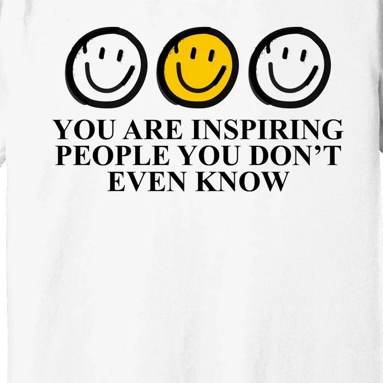 You Are Inspiring People You Don't Even Know Smile Face Premium T-Shirt