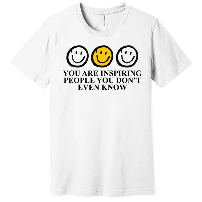 You Are Inspiring People You Don't Even Know Smile Face Premium T-Shirt