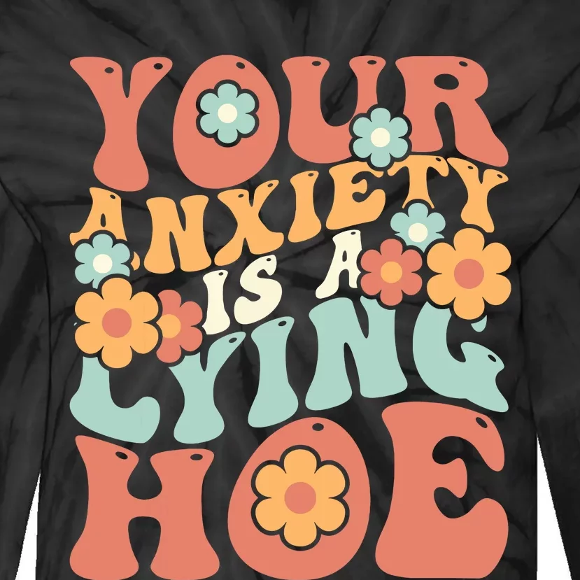 Your Anxiety Is A Lying Hoe Quote Tie-Dye Long Sleeve Shirt