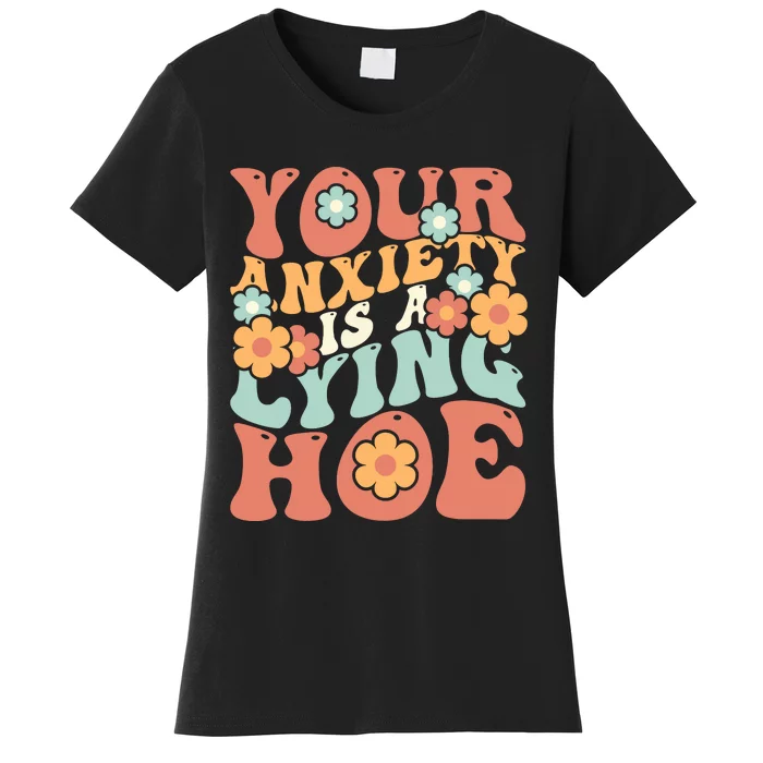 Your Anxiety Is A Lying Hoe Quote Women's T-Shirt