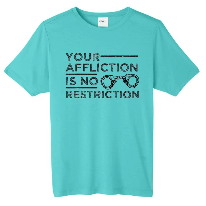 Your Affliction Is No Restriction Inspirational Motivational ChromaSoft Performance T-Shirt