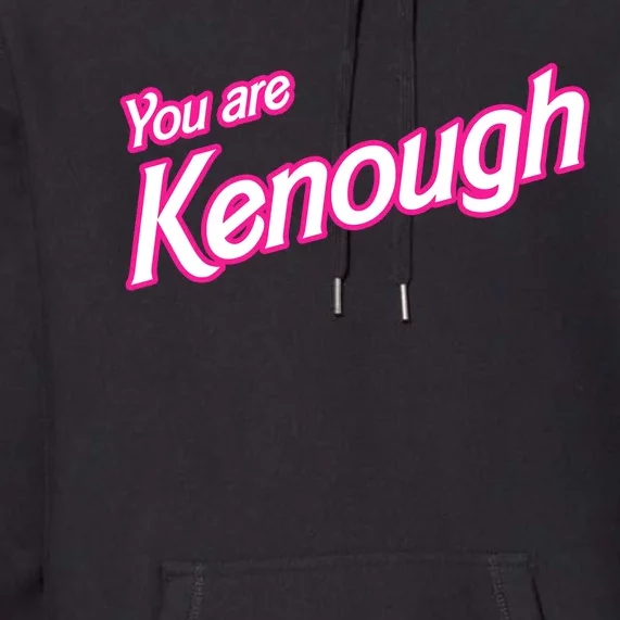 You Are Kenough Funny You Are Kenough For Men Women Premium Hoodie