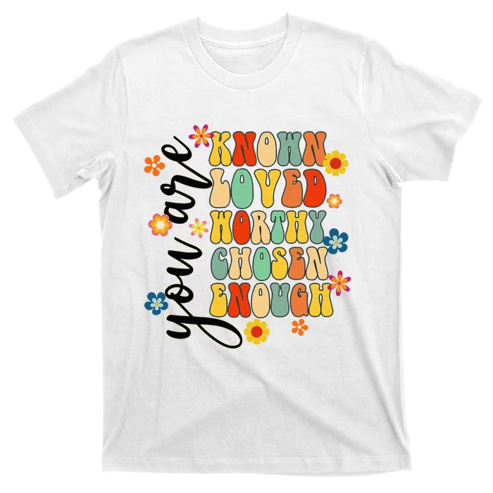 You Are Known Loved Worthy Chosen Christian Jesus God Groovy T-Shirt