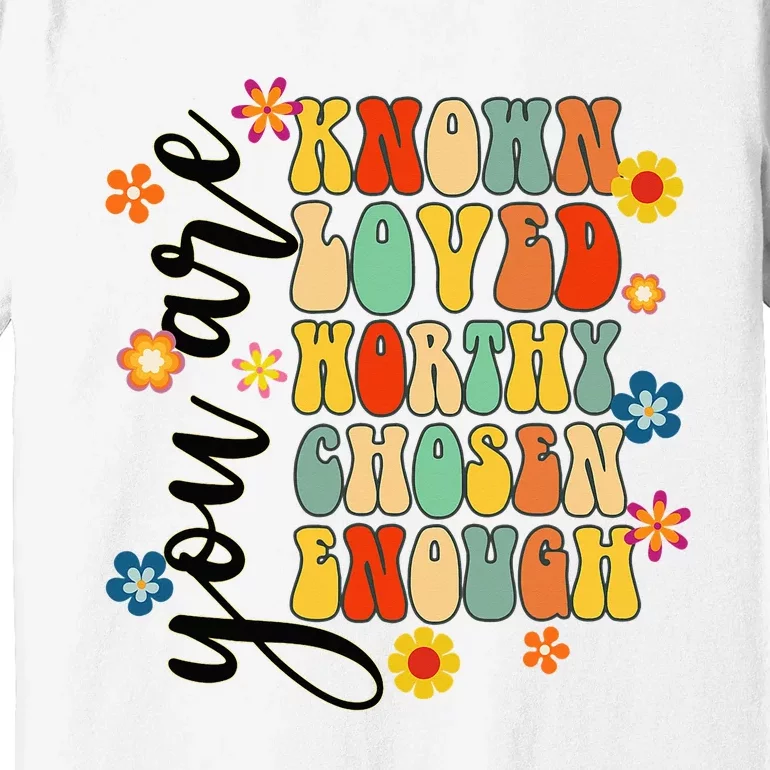 You Are Known Loved Worthy Chosen Christian Jesus God Groovy Premium T-Shirt