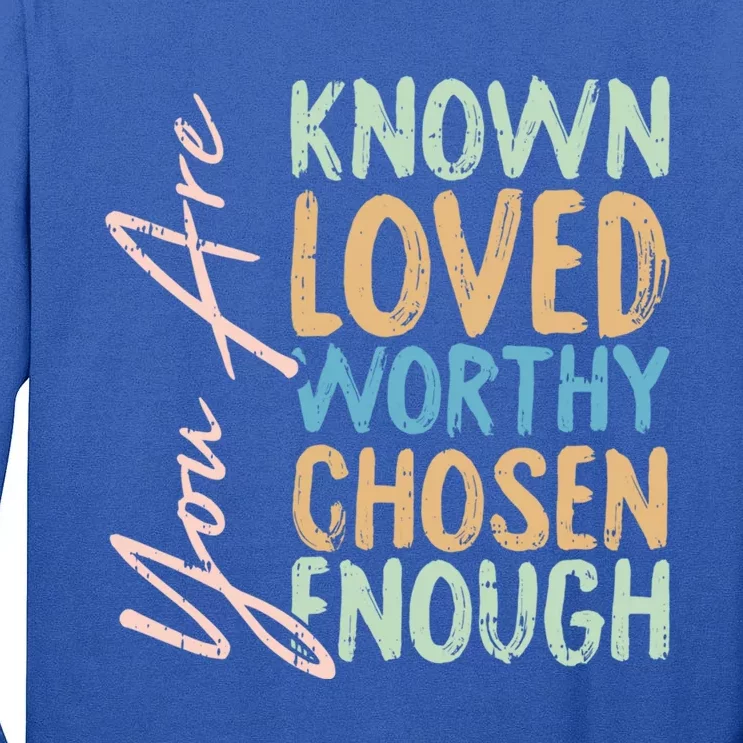 You Are Known Loved Worthy Chosen Enough Christian Religous Gift Tall Long Sleeve T-Shirt