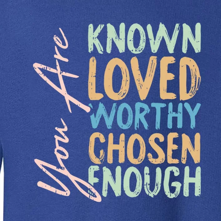 You Are Known Loved Worthy Chosen Enough Christian Religous Gift Toddler Sweatshirt