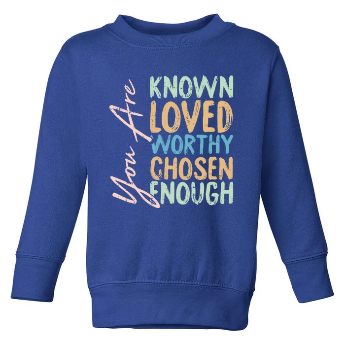 You Are Known Loved Worthy Chosen Enough Christian Religous Gift Toddler Sweatshirt