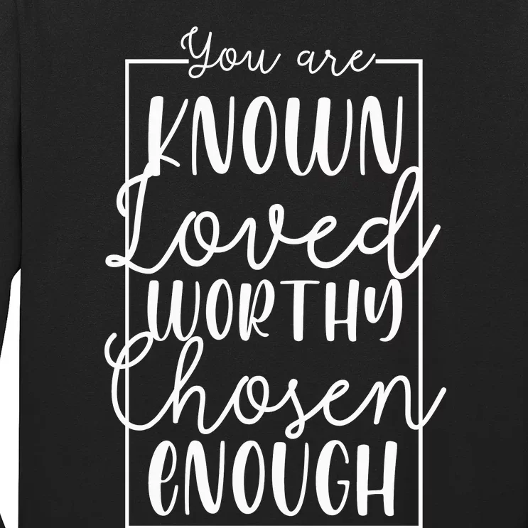 You Are Known Loved Worthy Chosen Enough Adoption Mom Funny Gift Long Sleeve Shirt