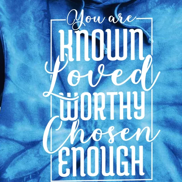 You Are Known Loved Worthy Chosen Enough Adoption Mom Funny Gift Tie Dye Hoodie