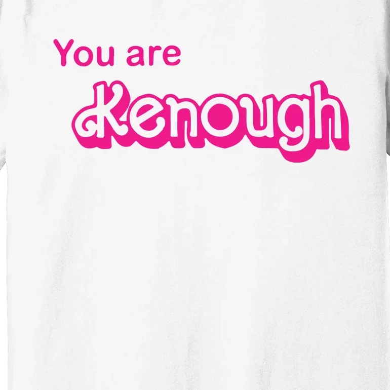 You Are Kenough Premium T-Shirt