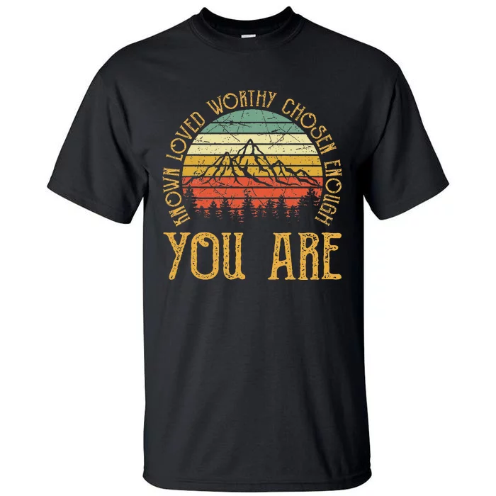 You Are Known Loved Worthy Chosen Enough Christian Tall T-Shirt