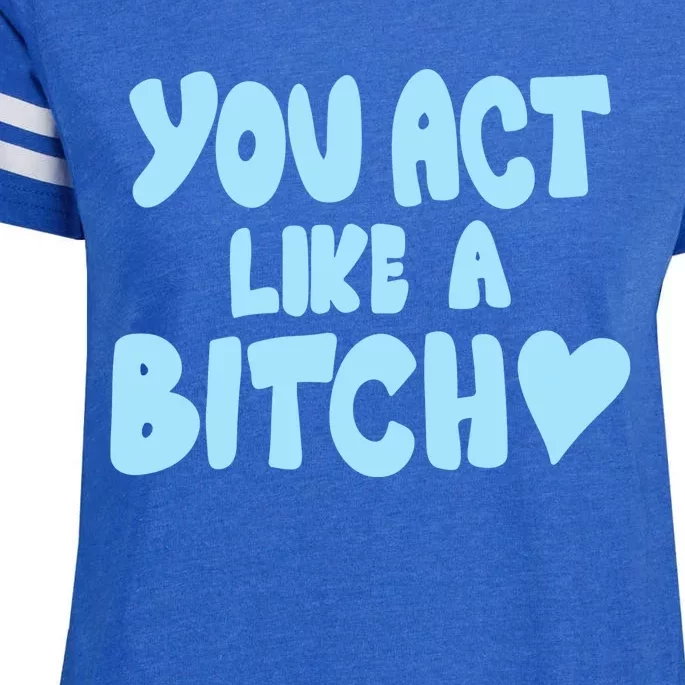 You Act Like A Bitch Enza Ladies Jersey Football T-Shirt