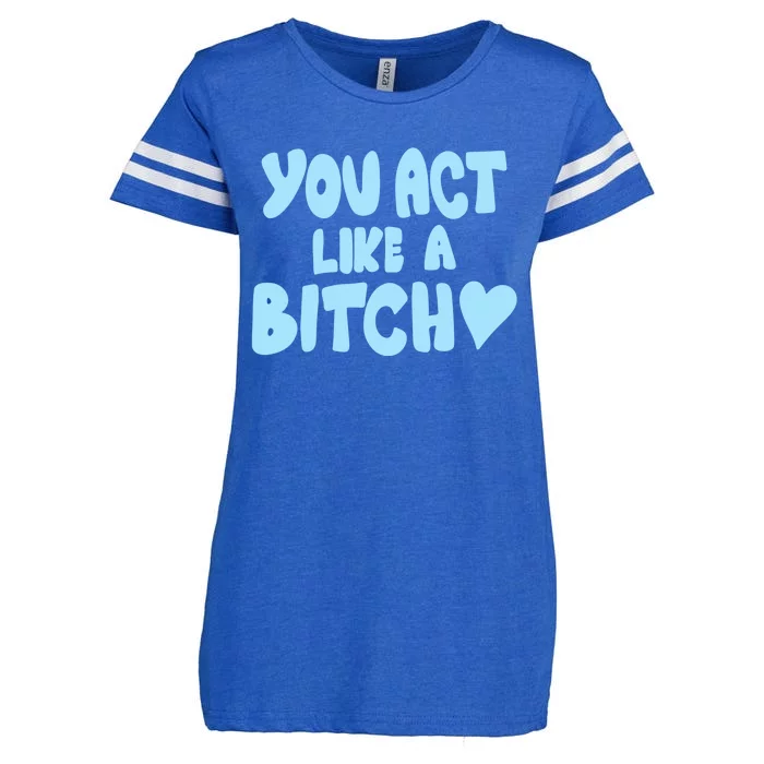 You Act Like A Bitch Enza Ladies Jersey Football T-Shirt