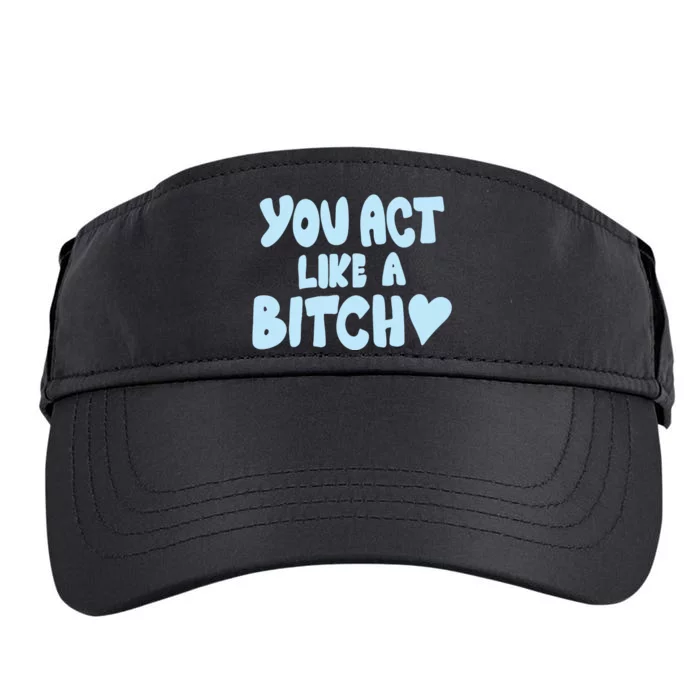 You Act Like A Bitch Adult Drive Performance Visor