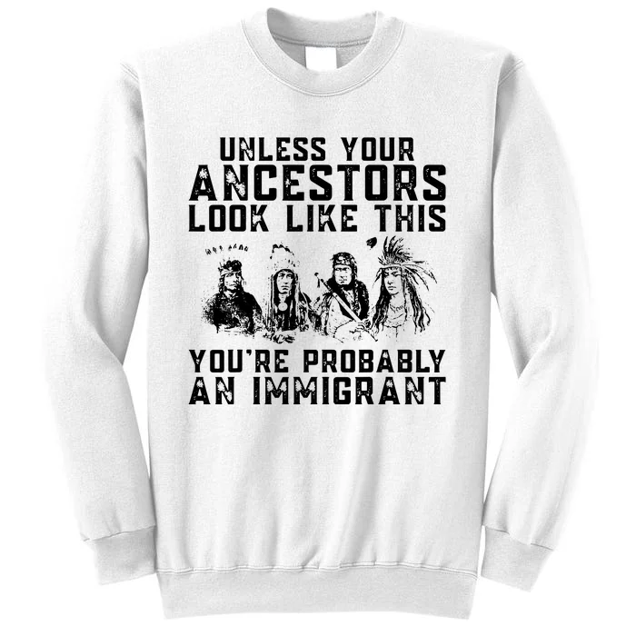 Your Ancestors Look Like This Youre Probably An Immigrant Sweatshirt