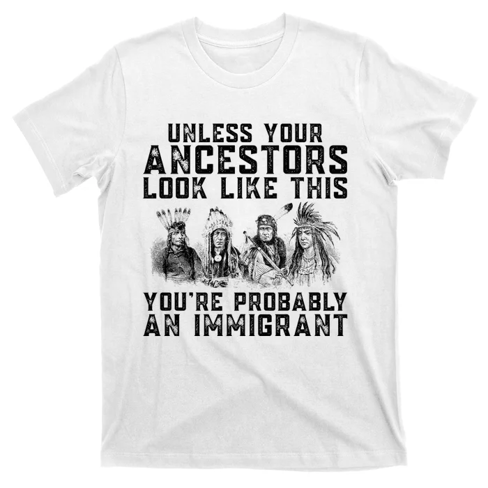 Your Ancestors Look Like This YouRe Probably An Immigrant T-Shirt