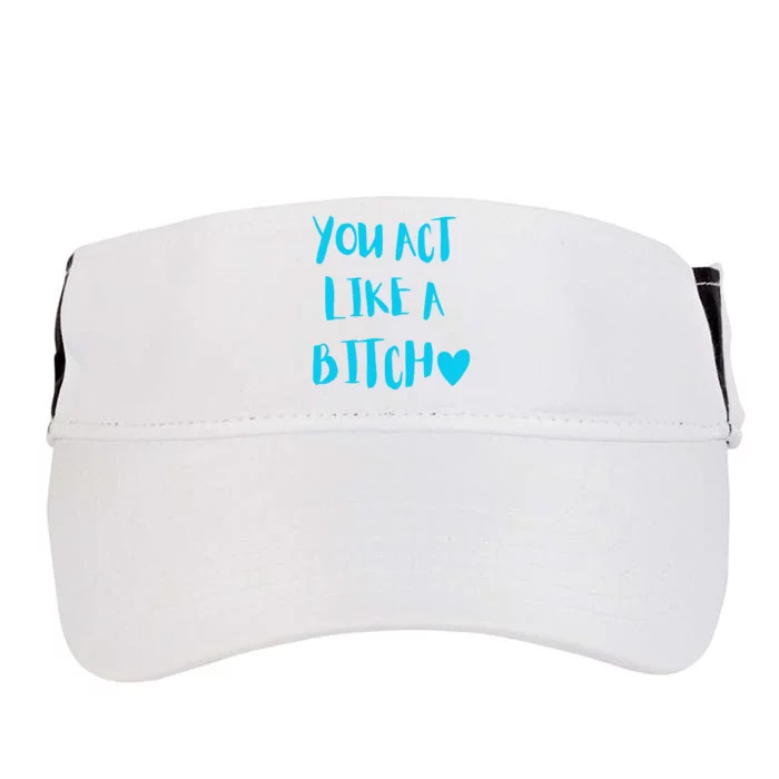 You Act Like A Bitch Adult Drive Performance Visor