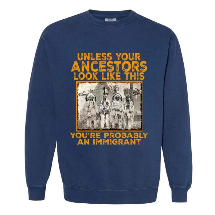 Your Ancestors Look Like This YouRe Probably An Immigrant Garment-Dyed Sweatshirt