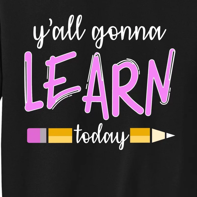 Y'all Gonna Learn Today Tall Sweatshirt