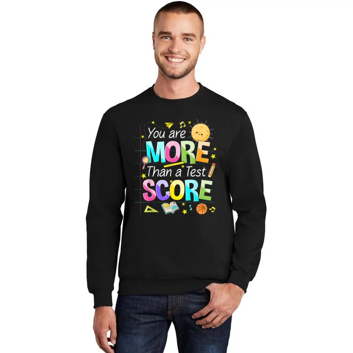 You Are More Than A Test Score Teacher Test Day Tall Sweatshirt