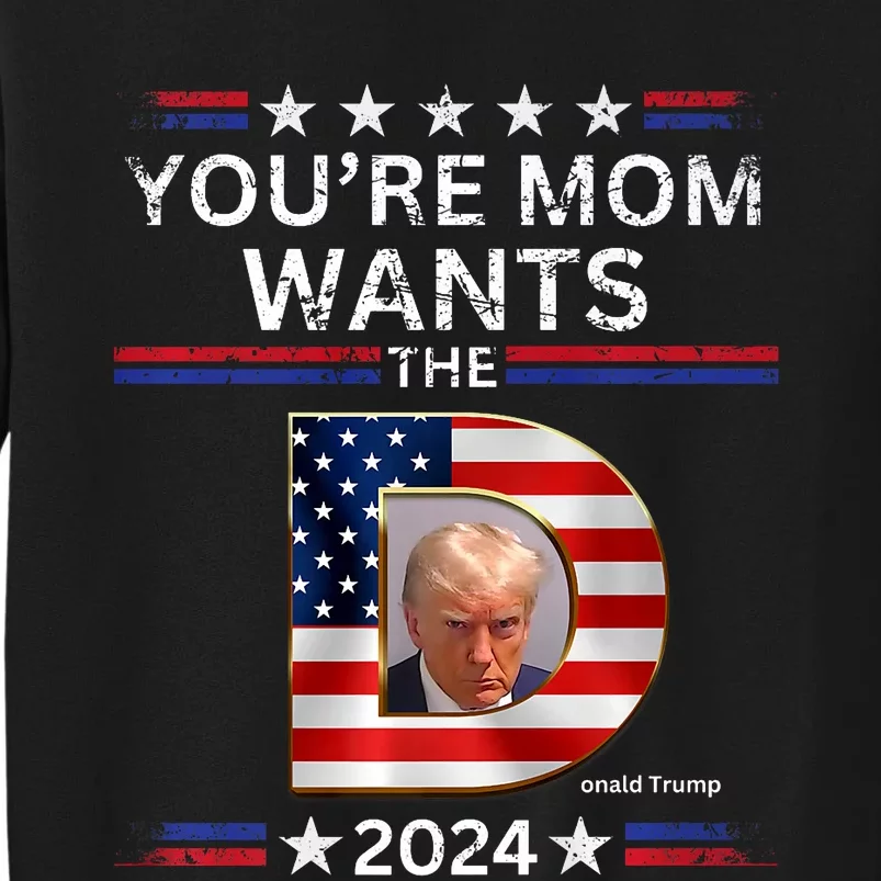 You Are Mom Wants The D Funny Pro Vote Trump 2024 Gifts Tall Sweatshirt