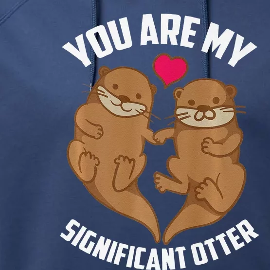 You Are My Significant Otter Otterly Amazing Love Gift Performance Fleece Hoodie