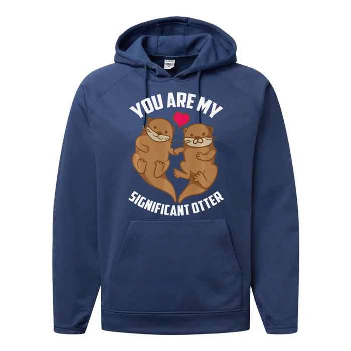 You Are My Significant Otter Otterly Amazing Love Gift Performance Fleece Hoodie