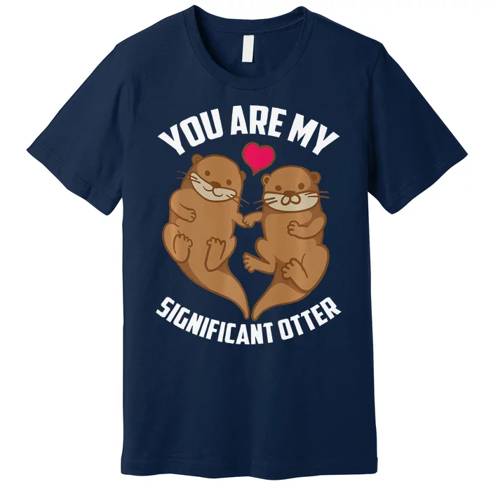 You Are My Significant Otter Otterly Amazing Love Gift Premium T-Shirt