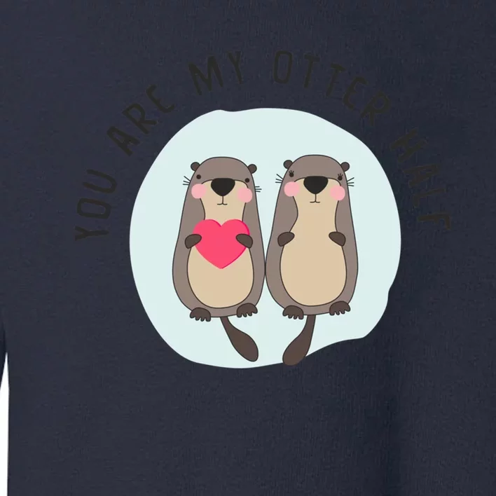 You Are My Otter Half – Funny Otter Lover Toddler Sweatshirt