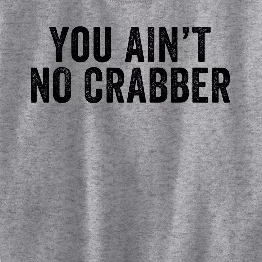 You AinT No Crabber Kids Sweatshirt