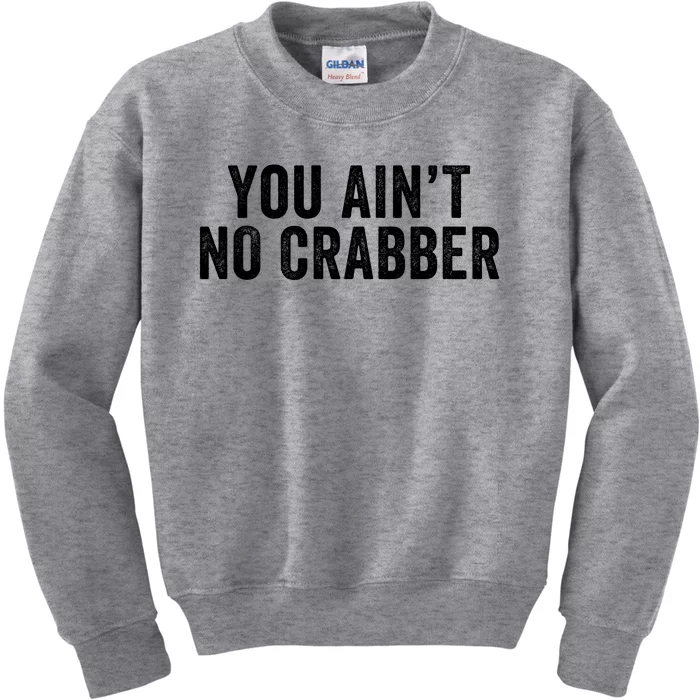 You AinT No Crabber Kids Sweatshirt