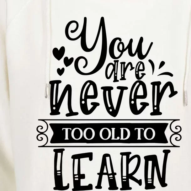 You Are Never Too Old To Learn Womens Funnel Neck Pullover Hood