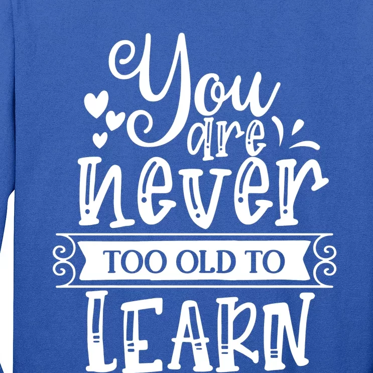 You Are Never Too Old To Learn Long Sleeve Shirt