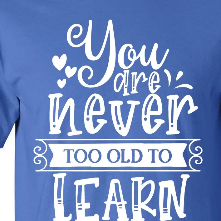 You Are Never Too Old To Learn Tall T-Shirt