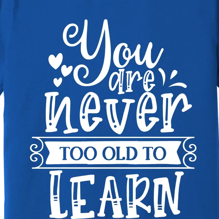 You Are Never Too Old To Learn Premium T-Shirt