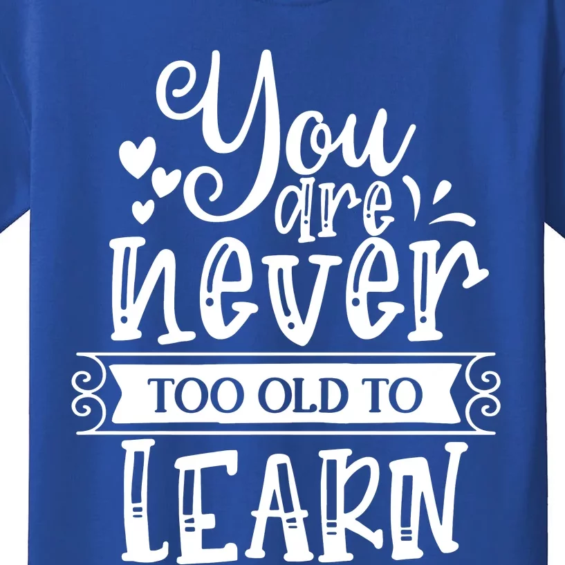 You Are Never Too Old To Learn Kids T-Shirt