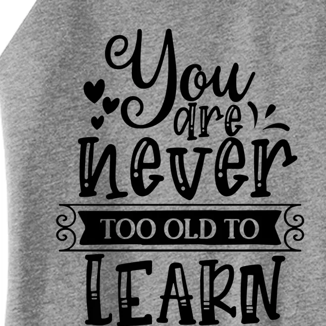 You Are Never Too Old To Learn Women’s Perfect Tri Rocker Tank