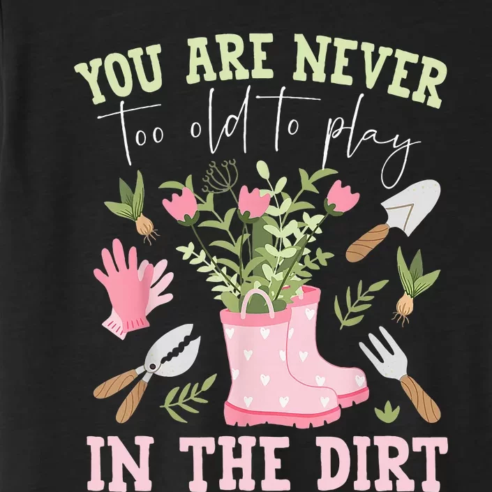 You Are Never Too Old To Play In The Dirt Plant Lover ChromaSoft Performance T-Shirt