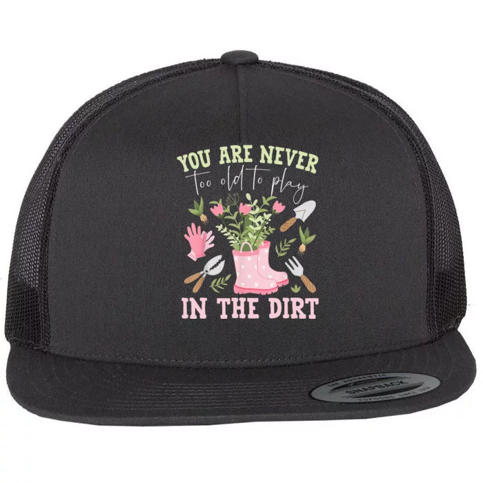 You Are Never Too Old To Play In The Dirt Plant Lover Flat Bill Trucker Hat