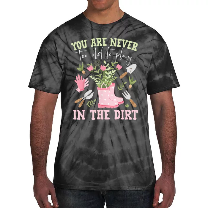 You Are Never Too Old To Play In The Dirt Plant Lover Tie-Dye T-Shirt