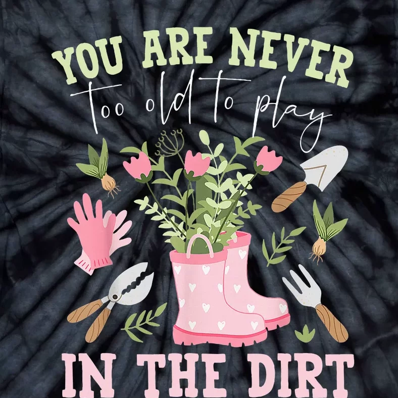 You Are Never Too Old To Play In The Dirt Plant Lover Tie-Dye T-Shirt