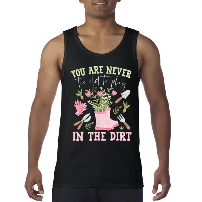 You Are Never Too Old To Play In The Dirt Plant Lover Tank Top