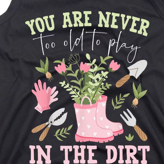 You Are Never Too Old To Play In The Dirt Plant Lover Tank Top