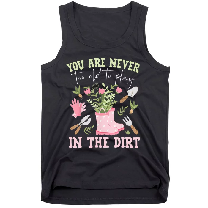 You Are Never Too Old To Play In The Dirt Plant Lover Tank Top