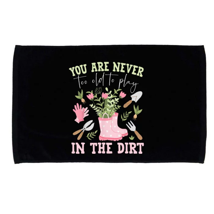 You Are Never Too Old To Play In The Dirt Plant Lover Microfiber Hand Towel