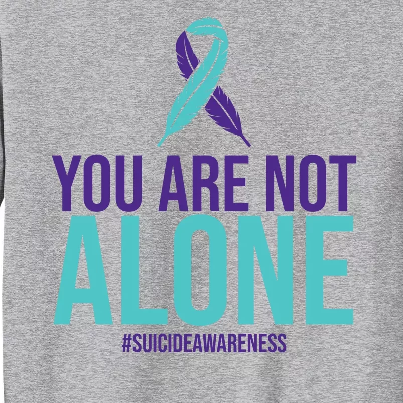 You Are Not Alone Sucide Awareness Ribbon Tall Sweatshirt