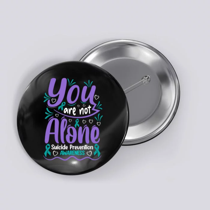 You Are Not Alone Suicide Prevention Awareness Button