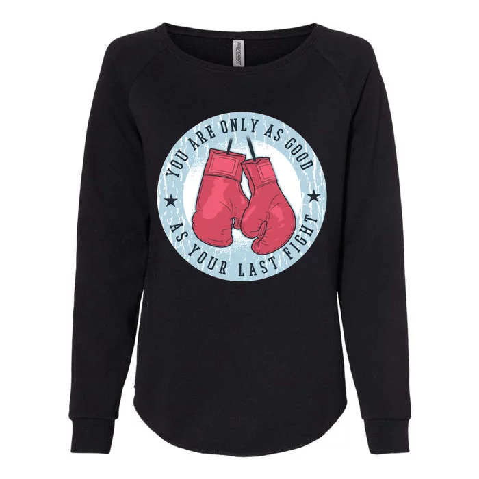 You Are Only As Good As Your Last Fight Boxing Womens California Wash Sweatshirt