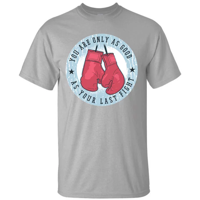 You Are Only As Good As Your Last Fight Boxing Tall T-Shirt