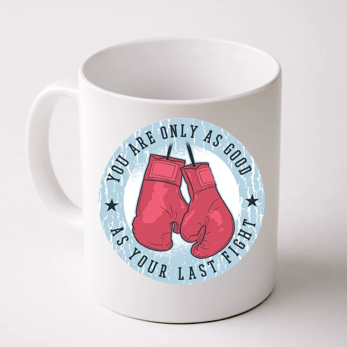 You Are Only As Good As Your Last Fight Boxing Front & Back Coffee Mug